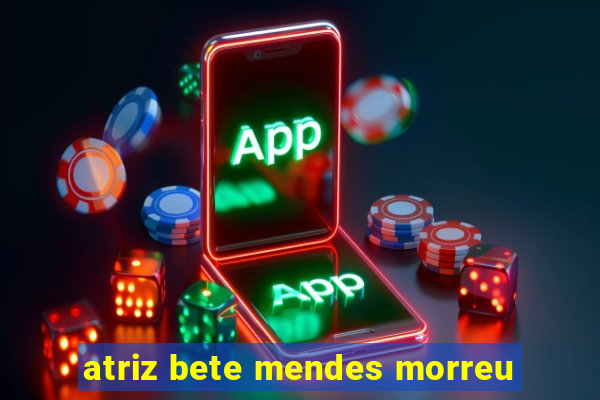 atriz bete mendes morreu